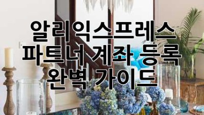 알리익스프레스 파트너 계좌 등록 완벽 가이드